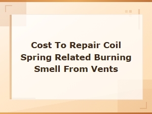 Cost to Repair Coil Spring Burning Smell From Hvac Vents