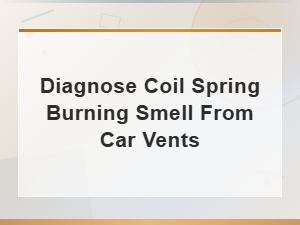 Diagnosing Burning Coil Spring Smell Coming From Your Car Vents