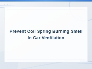 Prevent Coil Spring Burning Smell in Car Ventilation