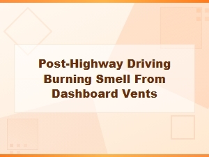 Burning Smell From Dashboard Vents After Highway Driving From Suspension