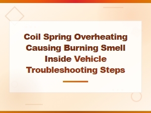 Troubleshooting Coil Spring Overheating and Burning Smell