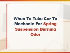 When to See a Mechanic for Spring Suspension Burning Odor in Your Car